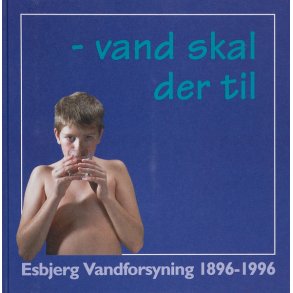 Vand skal der til  Esbjerg Vandforsyning 1896-1996
