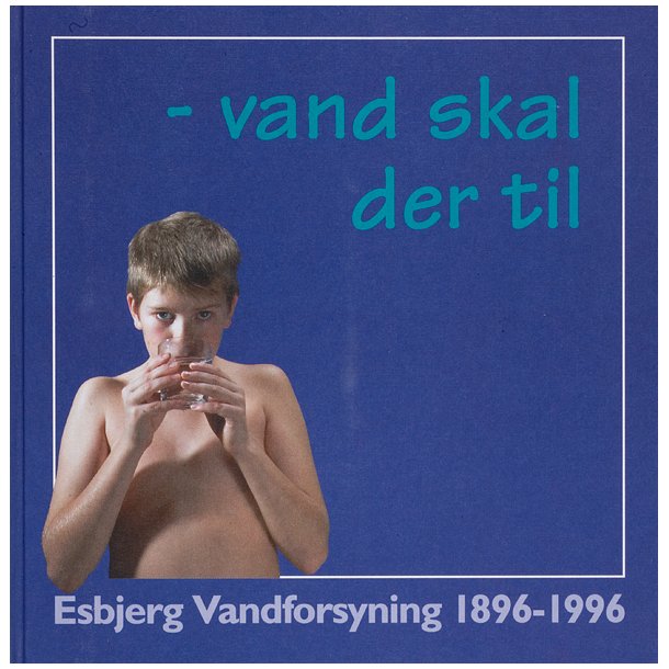 Vand skal der til  Esbjerg Vandforsyning 1896-1996